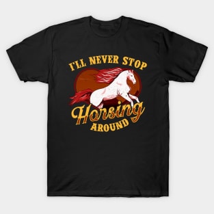 I'll Never Stop Horsing Around Horse Riding Pun T-Shirt